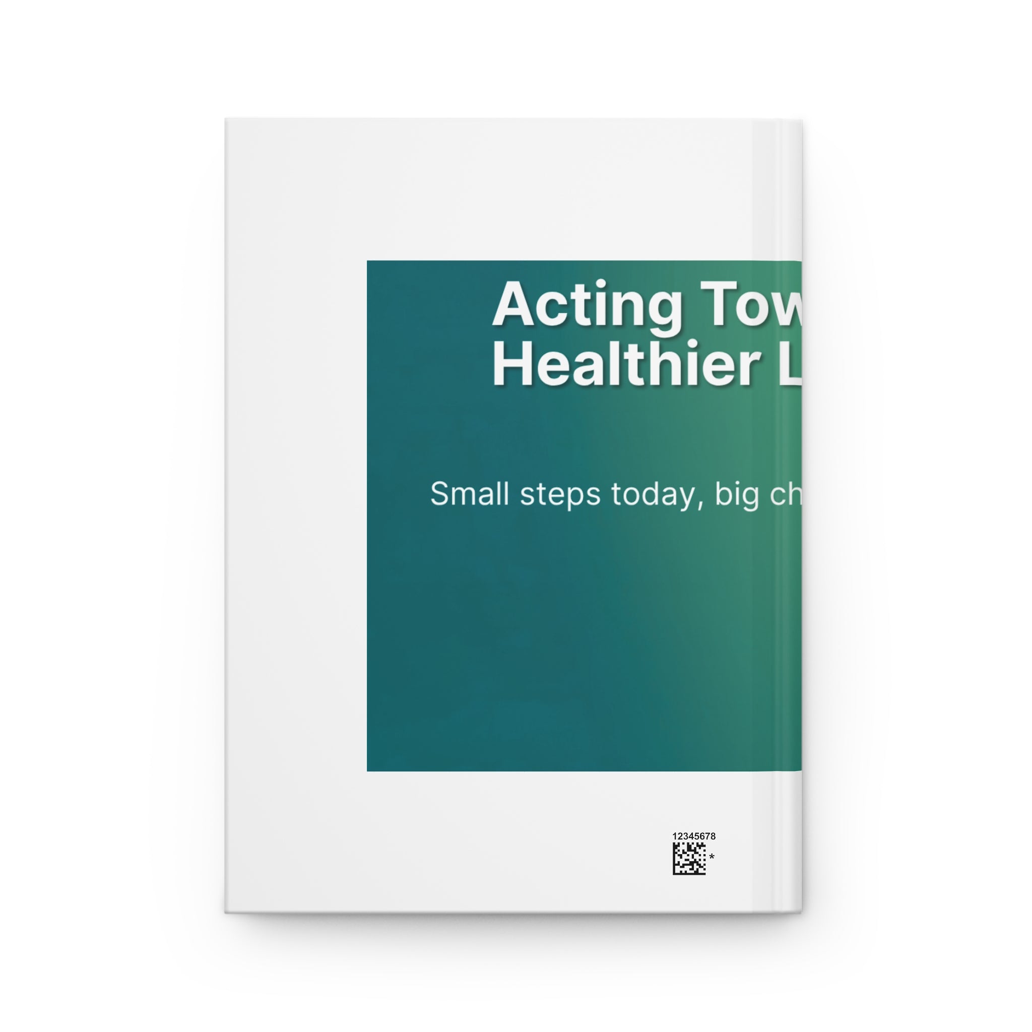 Acting Toward a Healthier Life Hardcover Journal — Small Steps Today, Big Changes Tomorrow